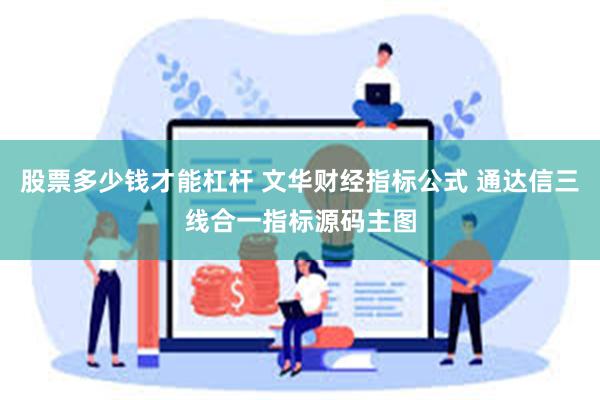 股票多少钱才能杠杆 文华财经指标公式 通达信三线合一指标源码主图