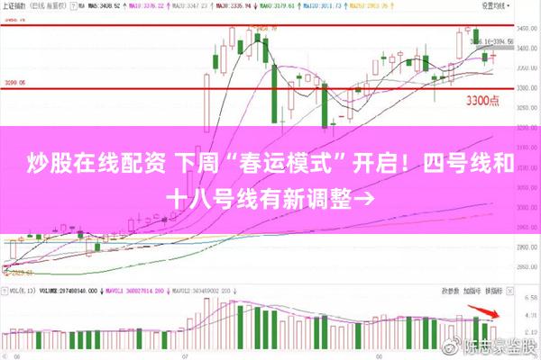 炒股在线配资 下周“春运模式”开启！四号线和十八号线有新调整→