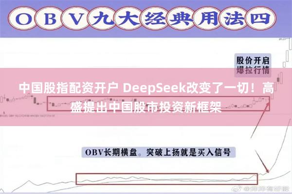 中国股指配资开户 DeepSeek改变了一切！高盛提出中国股市投资新框架