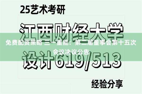 免费配资策略 三一重能：第二届董事会第十五次会议决议公告